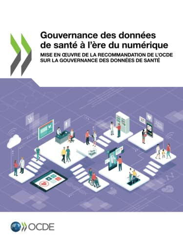 Gouvernance Des Données De Santé À LÈre Du Numérique: Mise En uvre De La Recommandation De LOcde Sur La Gouvernance Des Données De Santé (French Edition)