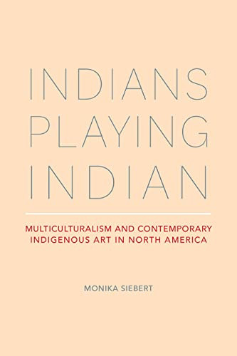 Indians Playing Indian: Multiculturalism And Contemporary Indigenous Art In North America