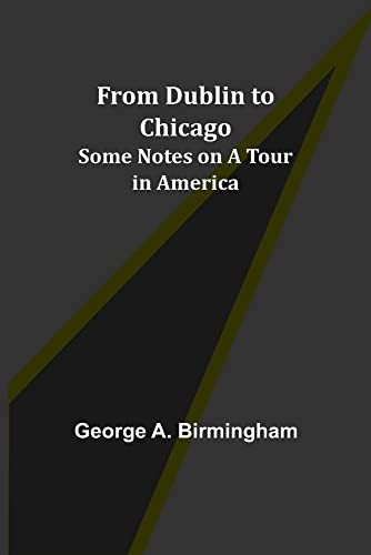 From Dublin To Chicago: Some Notes On A Tour In America