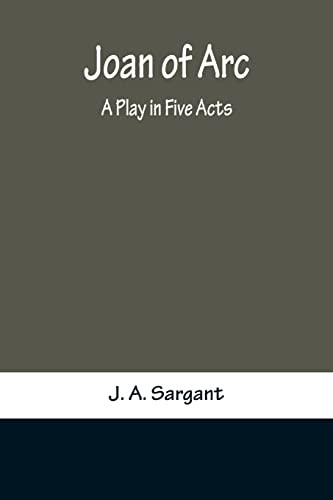 Joan Of Arc: A Play In Five Acts