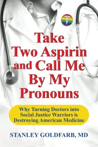 Take Two Aspirin And Call Me By My Pronouns: Why Turning Doctors Into Social Justice Warriors Is Destroying American Medicine