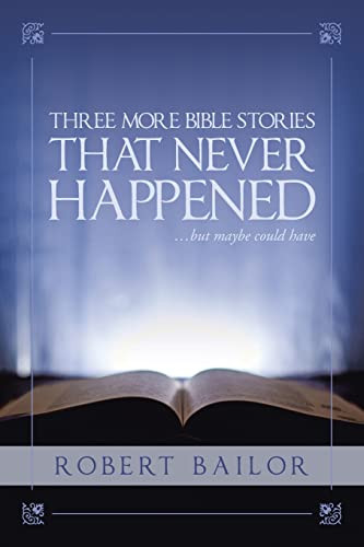Three More Bible Stories That Never HappenedBut Maybe Could Have
