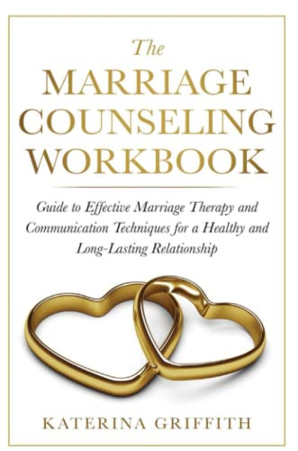 The Marriage Counseling Workbook: Guide To Effective Marriage Therapy And Communication Techniques For A Healthy And Long- Lasting Relationship