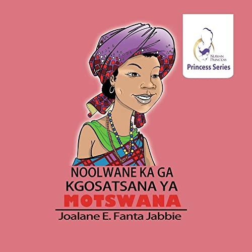 Nubian Princess Princesses Series: Noolwane Ka Ga Kgosatsana Ya Motswana (Setswana Edition)