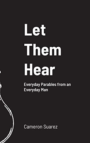 Let Them Hear: Everyday Parables From An Everyday Man