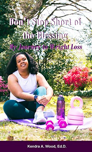 Don'T Stop Short Of The Blessing: My Journey To Weight Loss