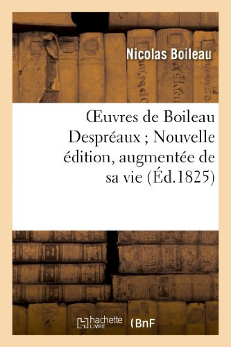 Oeuvres De Boileau Despréaux Nouvelle Édition, Augmentée De Sa Vie (Éd.1825) (Litterature) (French Edition)