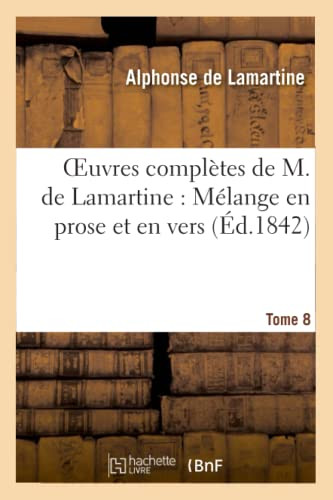 Oeuvres Complètes De M.De Lamartine. Mélange En Prose Et En Vers T. 8 (Litterature) (French Edition)