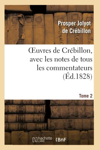 Oeuvres De Crébillon, Avec Les Notes De Tous Les Commentateurs.Tome 2 (Litterature) (French Edition)
