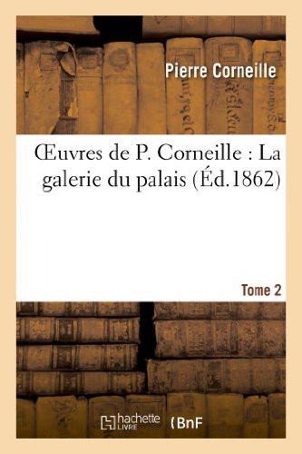 Oeuvres De P. Corneille. Tome 02 La Galerie Du Palais (Litterature) (French Edition)