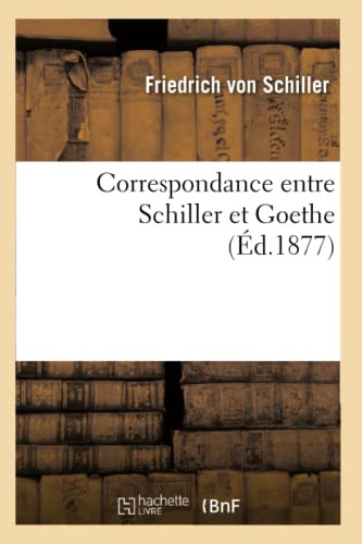 Correspondance Entre Schiller Et Goethe (Éd.1877) (Litterature) (French Edition)