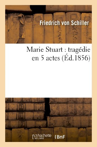 Marie Stuart: Tragédie En 5 Actes (Éd.1856) (Litterature) (French Edition)
