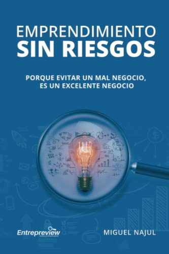 Emprendimiento Sin Riesgos: Porque Evitar Un Mal Negocio Es Un Excelente Negocio (Spanish Edition)