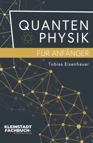Quantenphysik Für Anfänger: Entdeckungen Und Grundlagen Der Quantenphysik Verständlich Erklärt (German Edition)