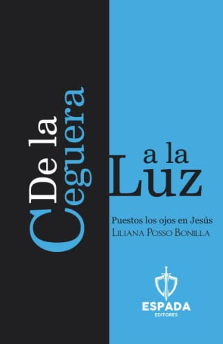 De La Ceguera A La Luz: Puestos Los Ojos En Jesús (Spanish Edition)