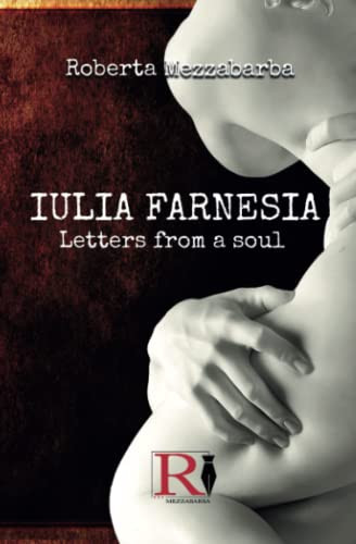 Iulia Farnesia - Letters From A Soul: The Real Story Of Giulia Farnese