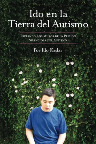 Ido En La Tierra Del Autismo: Trepando Los Muros De La Prisión Silenciosa Del Autismo (Spanish Edition)