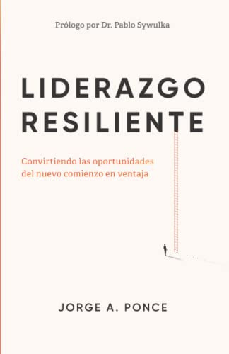 Liderazgo Resiliente: Convirtiendo Las Oportunidades Del Nuevo Comienzo En Ventaja (Spanish Edition)