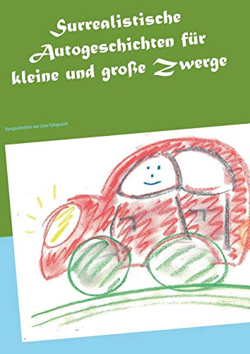 Surrealistische Autogeschichten Für Kleine Und Große Zwerge (German Edition)