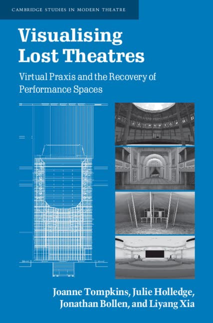 Visualising Lost Theatres: Virtual Praxis And The Recovery Of Performance Spaces (Cambridge Studies In Modern Theatre)