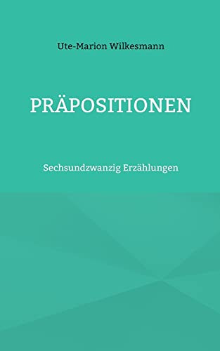 Präpositionen: Sechsundzwanzig Erzählungen (German Edition)