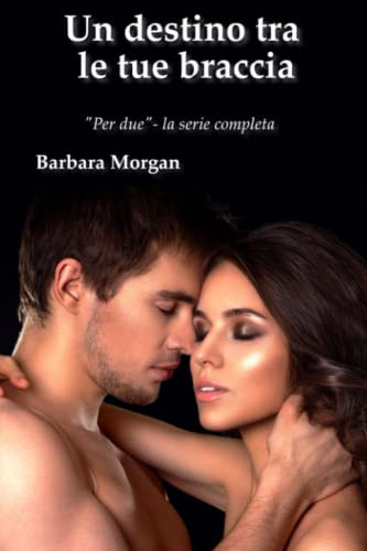 Un Destino Tra Le Tue Braccia (Serie Per Due) (Italian Edition)