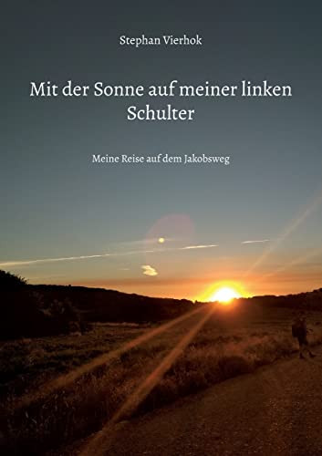 Mit Der Sonne Auf Meiner Linken Schulter: Meine Reise Auf Dem Jakobsweg (German Edition)