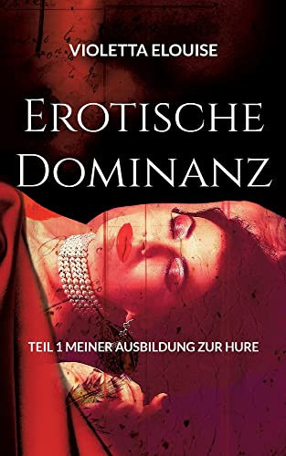 Erotische Dominanz: Teil 1 Meiner Ausbildung Zur Hure (German Edition)