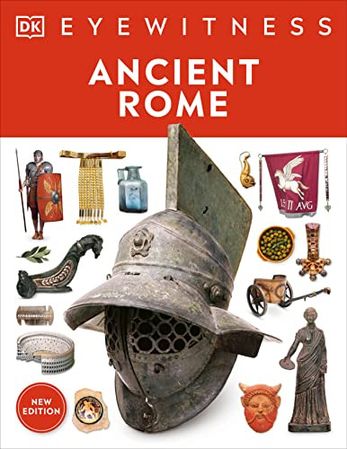 Ancient Rome: Discover One Of History's Greatest Civilizations (Dk Eyewitness)