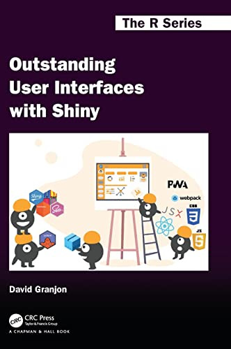 Outstanding User Interfaces With Shiny (Chapman & Hall/Crc The R Series)