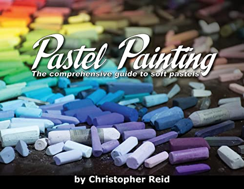 Pastel Painting: The Comprehensive Guide To Soft Pastels