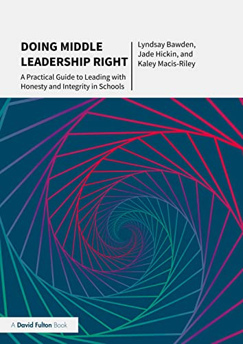 Doing Middle Leadership Right: A Practical Guide To Leading With Honesty And Integrity In Schools