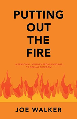 Putting Out The Fire: A Personal Journey From Bondage To Sexual Freedom