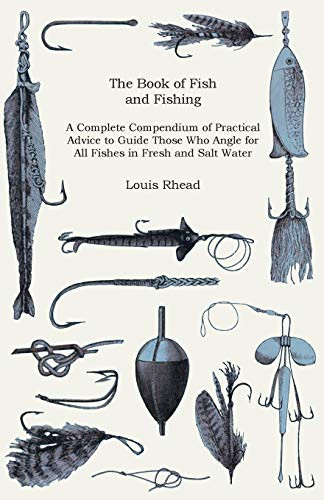 The Book Of Fish And Fishing - A Complete Compendium Of Practical Advice To Guide Those Who Angle For All Fishes In Fresh And Salt Water
