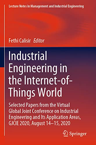 Industrial Engineering In The Internet-Of-Things World: Selected Papers From The Virtual Global Joint Conference On Industrial Engineering And Its ... In Management And Industrial Engineering)