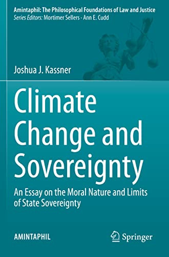 Climate Change And Sovereignty: An Essay On The Moral Nature And Limits Of State Sovereignty (Amintaphil: The Philosophical Foundations Of Law And Justice, 10)