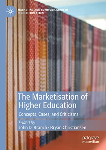 The Marketisation Of Higher Education: Concepts, Cases, And Criticisms (Marketing And Communication In Higher Education)