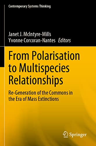 From Polarisation To Multispecies Relationships: Re-Generation Of The Commons In The Era Of Mass Extinctions (Contemporary Systems Thinking)
