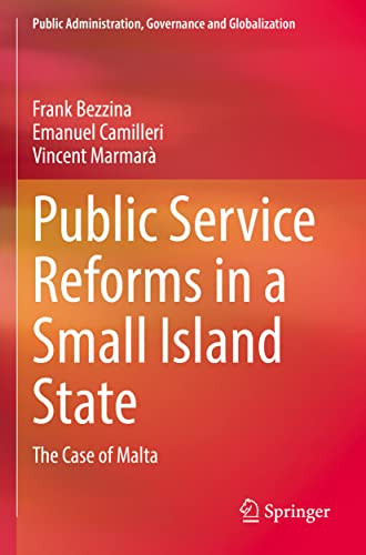 Public Service Reforms In A Small Island State: The Case Of Malta (Public Administration, Governance And Globalization, 22)