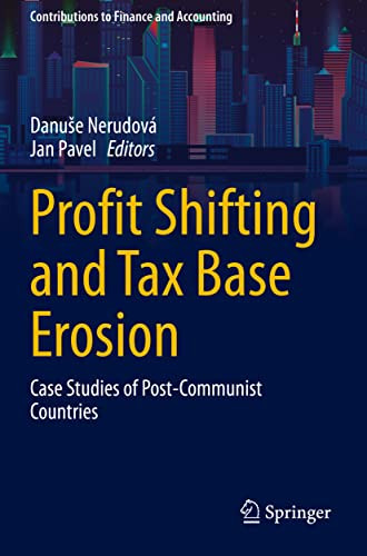 Profit Shifting And Tax Base Erosion: Case Studies Of Post-Communist Countries (Contributions To Finance And Accounting)