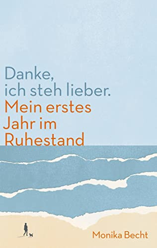 Danke, Ich Steh Lieber.: Mein Erstes Jahr Im Ruhestand (German Edition)