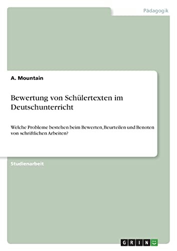 Bewertung Von Schülertexten Im Deutschunterricht: Welche Probleme Bestehen Beim Bewerten, Beurteilen Und Benoten Von Schriftlichen Arbeiten? (German Edition)