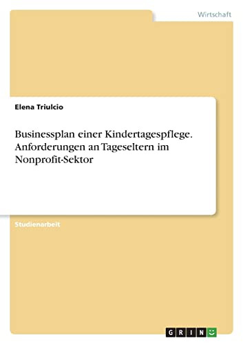 Businessplan Einer Kindertagespflege. Anforderungen An Tageseltern Im Nonprofit-Sektor (German Edition)