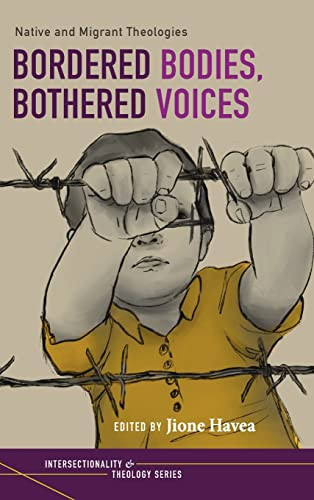 Bordered Bodies, Bothered Voices: Native And Migrant Theologies (Intersectionality And Theology)