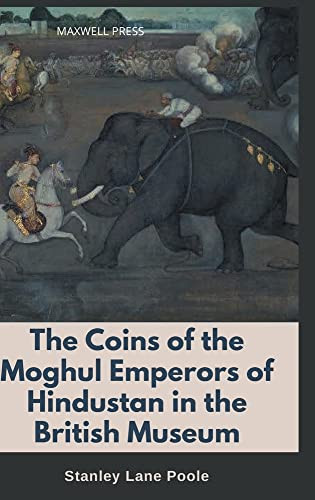The Coins Of The Moghul Emperors Of Hindustan In The British Museum