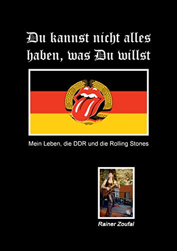 Du Kannst Nicht Alles Haben, Was Du Willst: Mein Leben, Die Ddr Und Die Rolling Stones (German Edition)
