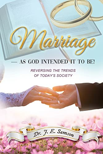 Marriage As God Intended It To Be!: Reversing The Trends Of Today's Society