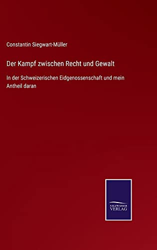 Der Kampf Zwischen Recht Und Gewalt: In Der Schweizerischen Eidgenossenschaft Und Mein Antheil Daran (German Edition)