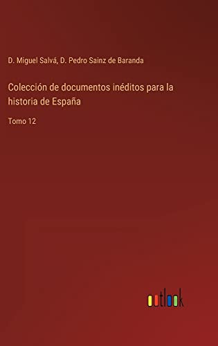 Colección De Documentos Inéditos Para La Historia De España: Tomo 12 (Spanish Edition)