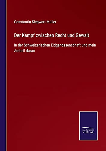 Der Kampf Zwischen Recht Und Gewalt: In Der Schweizerischen Eidgenossenschaft Und Mein Antheil Daran (German Edition)